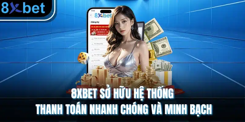 8XBET sở hữu hệ thống thanh toán nhanh chóng và minh bạch